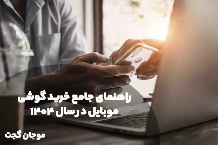 راهنمای جامع خرید گوشی موبایل در سال ۱۴۰۴